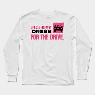 Life's a highway dress for the drive car Long Sleeve T-Shirt